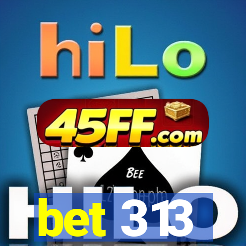 bet 313
